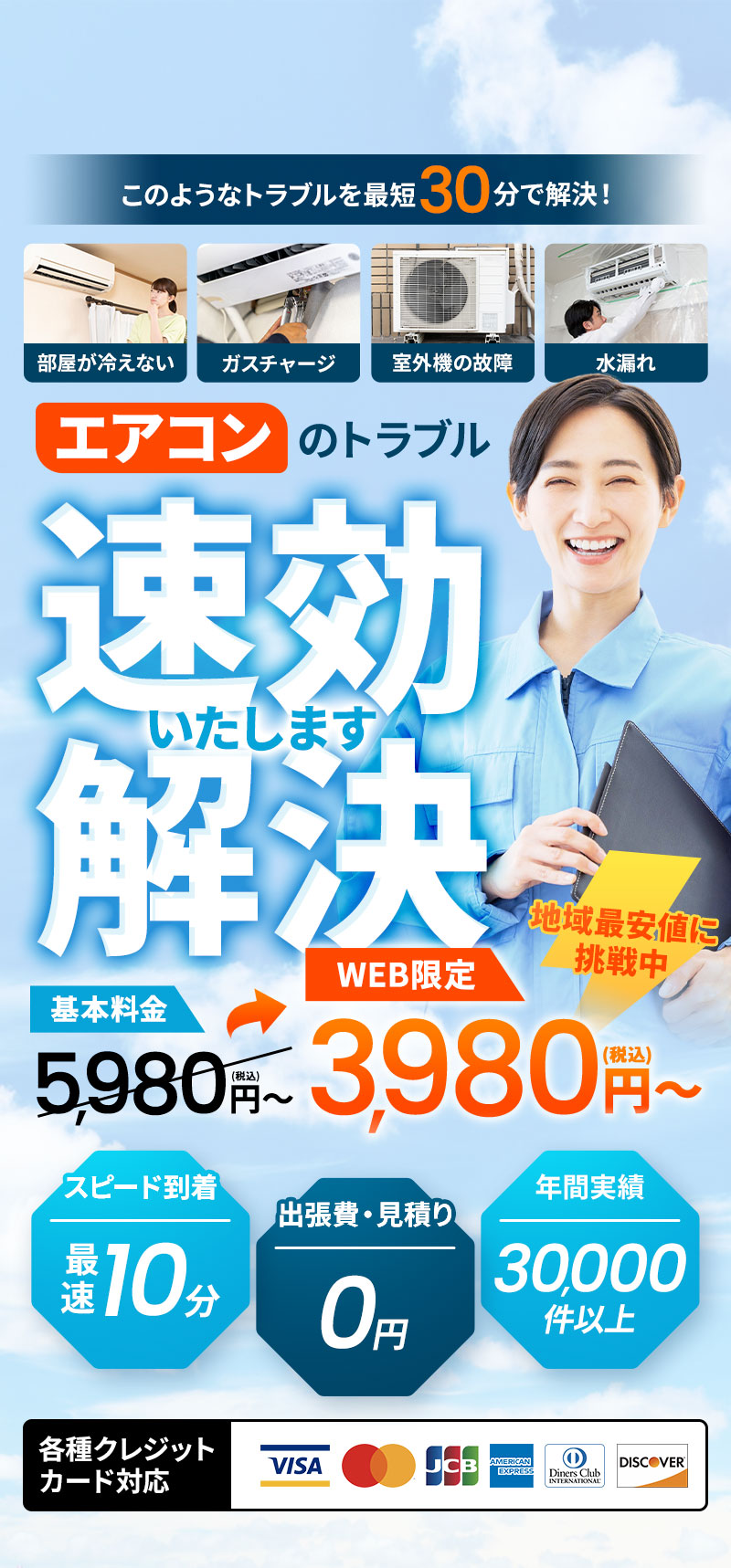 部屋が冷えない・ガスチャージ・室外機の故障・水漏れ このようなトラブルを最短30分で解決！ エアコンのトラブル速効解決いたします 基本料金5,980円がWEB限定で3,980円～ 地域最安値に挑戦中 スピード到着最速10分 出張費・見積り0円 年間実績30,000件以上 各種クレジットカード対応