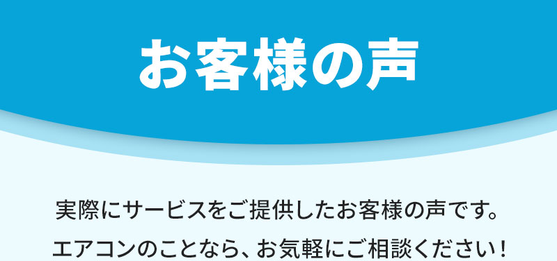 実際にサービスをご提供したお客様の声です。エアコンのことなら、お気軽にご相談ください！