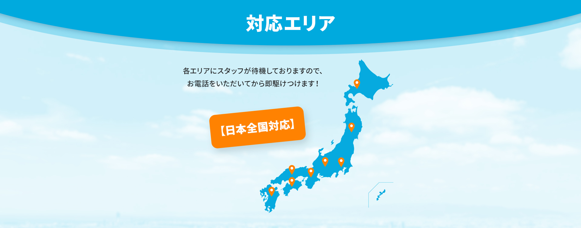 【日本全国対応】 各エリアにスタッフが待機しておりますので、お電話をいただいてから即駆けつけます！ 
